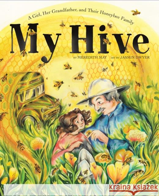 My Hive: A Girl, Her Grandfather, and Their Honeybee Family (A Picture Book) Meredith May 9781951836825