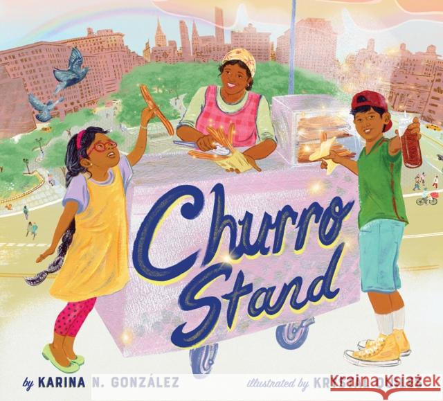 Churro Stand: A Picture Book Karina N. Gonzalez 9781951836955 Cameron & Company Inc