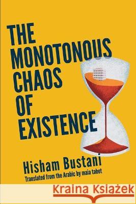 The Monotonous Chaos of Existence Hisham Bustani Maia Tabet 9781951853082 Mason Jar Press