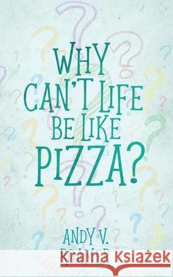 Why Can't Life Be Like Pizza? Andy V. Roamer 9781951880675 Ninestar Press, LLC