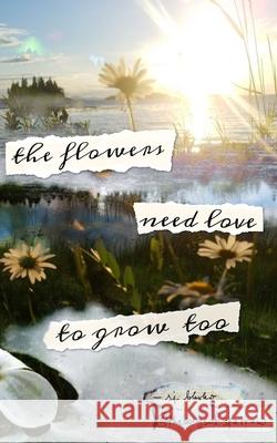 The flowers need love to grow too Sj Blasko 9781951882006 Sj Blasko