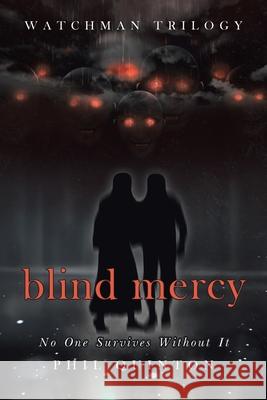 Blind Mercy: No One Survives Without It Phil Quinton 9781951886349