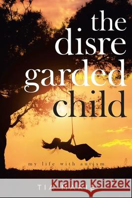 The Disregarded Child: my life with autism Marie, Tia 9781951886660 Book Vine Press