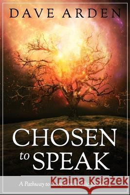 Chosen to Speak: A Pathway to Confident Public Speaking Dave Arden 9781951890001 Warner House Press