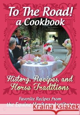 To The Road! A Cookbook: History, Recipes, and Horse Traditions Austin, Gloria 9781951895020 Equine Heritage Institute