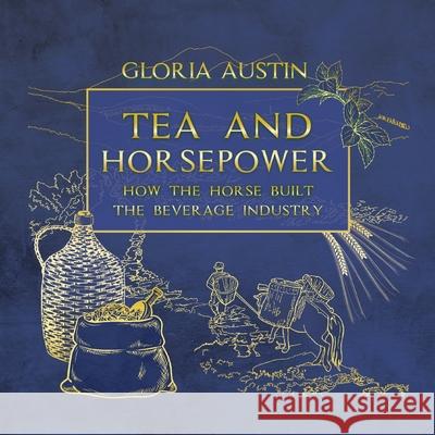 Tea and Horsepower: How the horse built the beverage industry Gloria Austin 9781951895143 Equine Heritage Institute