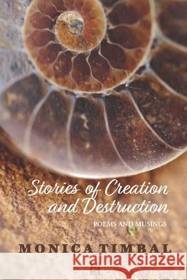 Stories of Creation and Destruction: Poems and Musings Monica Timbal 9781951896010