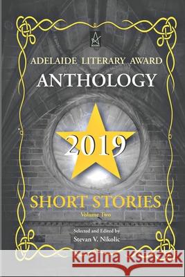 Adelaide Literary Award Anthology 2019: Short Stories, Volume Two Stevan V. Nikolic 9781951896645 Adelaide Books