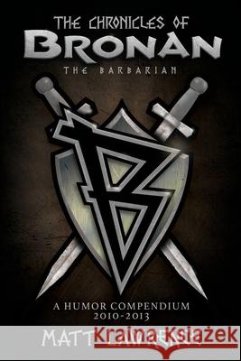 The Chronicles of Bronan the Barbarian: A Humor Compendium 2010-2013 Matt Lawrence Matt Forney 9781951897048 Terror House Press, LLC