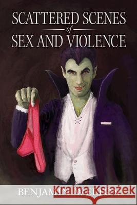 Scattered Scenes of Sex and Violence Benjamin Welton 9781951897475 Terror House Press, LLC