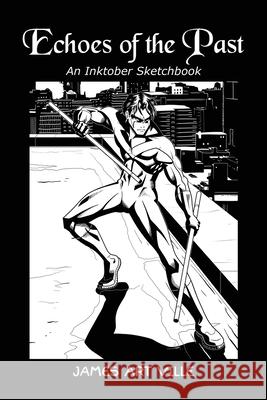 Echoes of the Past: An Inktober Sketchbook James Art Ville 9781951907006 His Own Comics