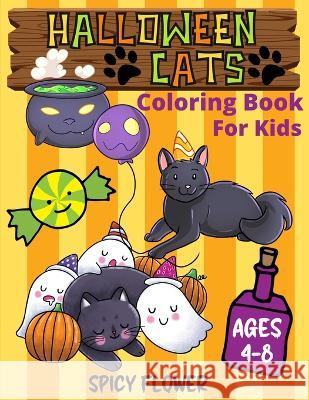 Halloween cute cats coloring book for kids ages 4-8: New easy to color collection of adorable Halloween cats coloring pages along with spooky items for toddlers and the whole family. Spicy Flower 9781951911591 Spicy Flower