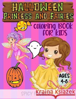 Halloween princess and fairies coloring book for kids ages 4-8: Easy to color princesses and fairy tales along with Halloween kid friendly monsters during the spooky festival. Spicy Flower 9781951911690 Spicy Flower