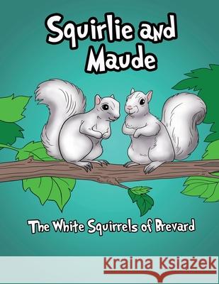 Squirlie and Maude: The White Squirrels of Brevard B. T. Scherer 9781951913199 Lettra Press LLC