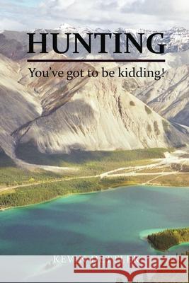 Hunting: You've Got to Be Kidding! Kevin Dettler 9781951913434 Lettra Press LLC