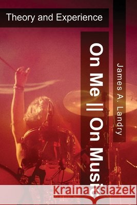 On Me--On Music: Theory and Experience James A. Landry 9781951913663 Lettra Press LLC