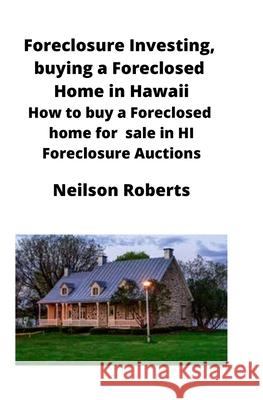 Foreclosure Investing, buying a Foreclosed Home in Hawaii: How to buy a Foreclosed home for sale in HI Foreclosure Auctions Neilson Roberts 9781951929251 Mahoneyproducts