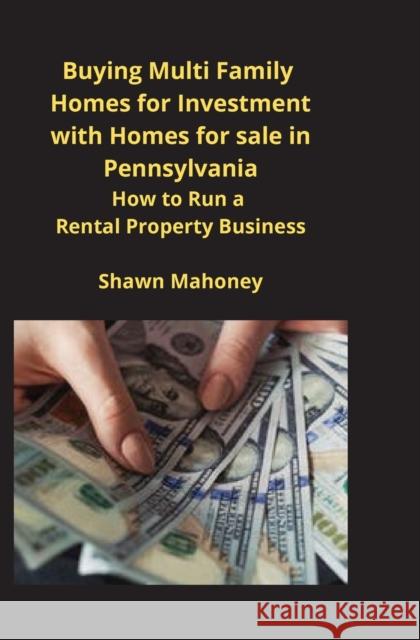 Buying Multi Family Homes for Investment with Homes for sale in Pennsylvania: How to Run a Rental Property Business Shawn Mahoney 9781951929428 Mahoneyproducts