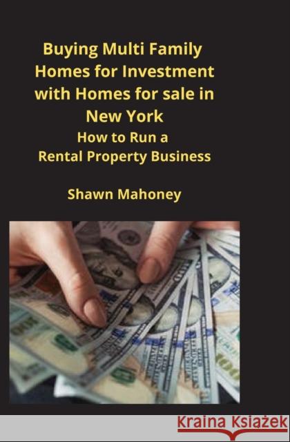 Buying Multi Family Homes for Investment with Homes for sale in New York: How to Run a Rental Property Business Shawn Mahoney 9781951929435 Mahoneyproducts