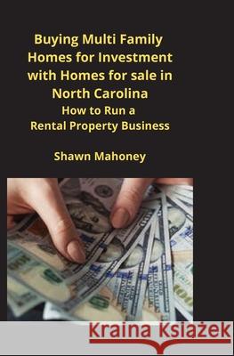 Buying Multi Family Homes for Investment with Homes for sale in North Carolina: How to Run a Rental Property Business Shawn Mahoney 9781951929459 Mahoneyproducts