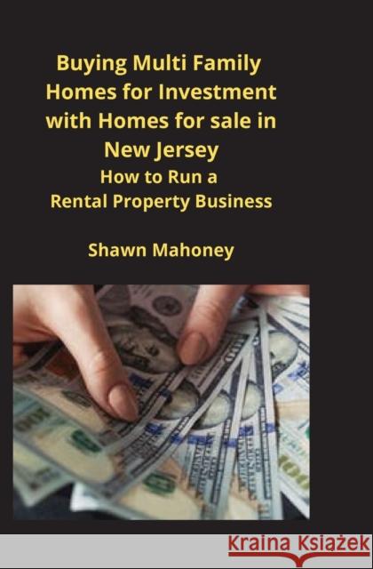 Buying Multi Family Homes for Investment with Homes for sale in New Jersey: How to Run a Rental Property Business Shawn Mahoney 9781951929466 Mahoneyproducts