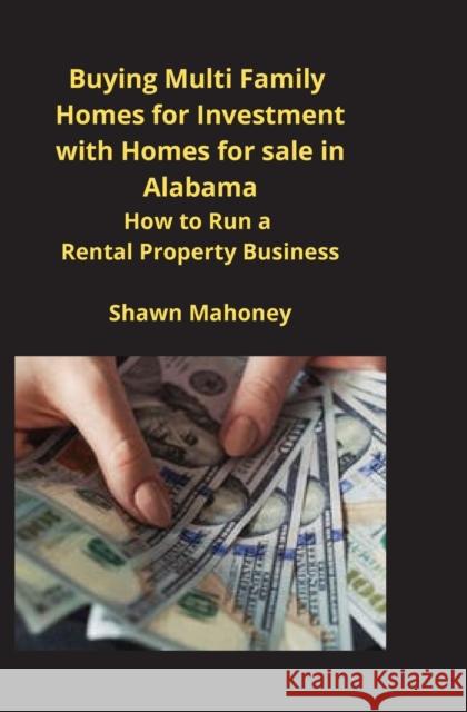 Buying Multi Family Homes for Investment with Homes for sale in Alabama: How to Run a Rental Property Business Shawn Mahoney 9781951929497 Mahoneyproducts