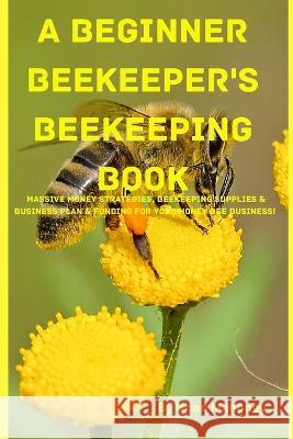 A Beginner Beekeeper's Beekeeping Book Brian Shawn   9781951929763 Mahoneyproducts