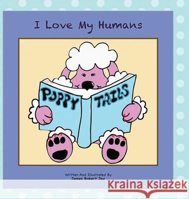 I Love My Humans: Poppy Tails James Robert Jay Linda Ewington 9781951932411 Legaia Books Online Inc