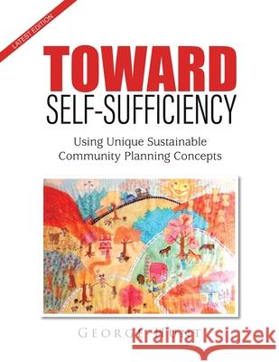 Toward Self-Sufficiency: Using Unique Sustainable Community Planning Concepts George Hunt 9781951933708 Wheelchair Press