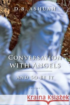 Conversation with Angels: And So Be It: Volume II Dror B. Ashuah 9781951937102 Epigraph Publishing