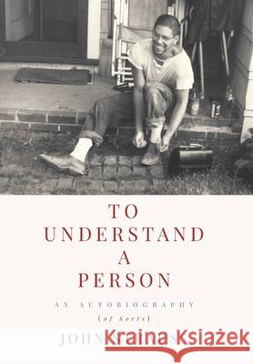 To Understand a Person: An Autobiography (of Sorts) John Strauss 9781951937577 Epigraph Publishing