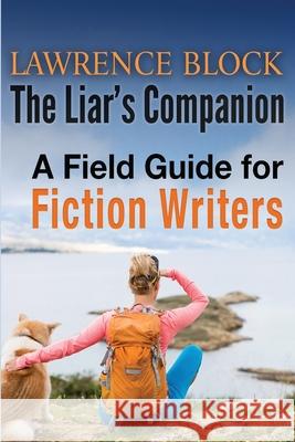 The Liar's Companion: A Field Guide for Fiction Writers Lawrence Block 9781951939014