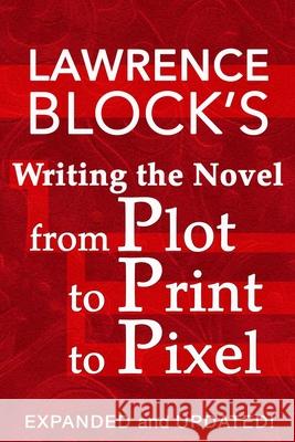 Writing the Novel from Plot to Print to Pixel: Expanded and Updated Lawrence Block 9781951939045 LB Productions