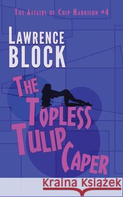 The Topless Tulip Caper Lawrence Block 9781951939786 LB Productions