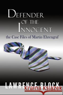 Defender of the Innocent: The Casebook of Martin Ehrengraf Lawrence Block 9781951939793 LB Productions
