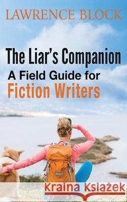 The Liar's Companion: A Field Guide for Fiction Writers Lawrence Block 9781951939854