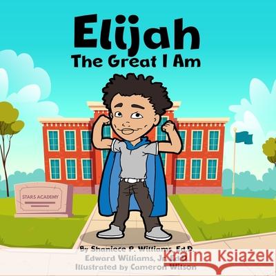 Elijah the Great I Am! Shaniece P. Williams Edward, Jr. Williams Cameron Wilson 9781951941239