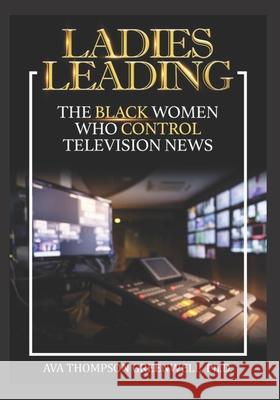 Ladies Leading: The Black Women Who Control Television News Ava T Greenwell 9781951941635 Bk Royston Publishing