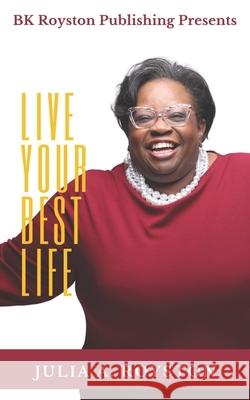 Live Your Best Life Julia a. Royston 9781951941758 Bk Royston Publishing