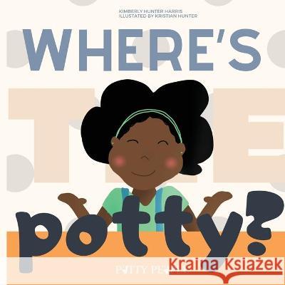 Where's The Potty? Kimberly Hunter Harris Kristian Renee Hunter 9781951942182