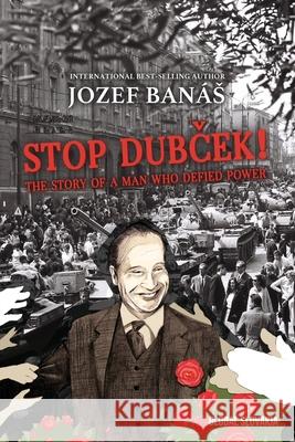 Stop Dubcek! The Story of a Man who Defied Power: A Documentary Novel Jozef Banas 9781951943240 Hybrid Global Publishing