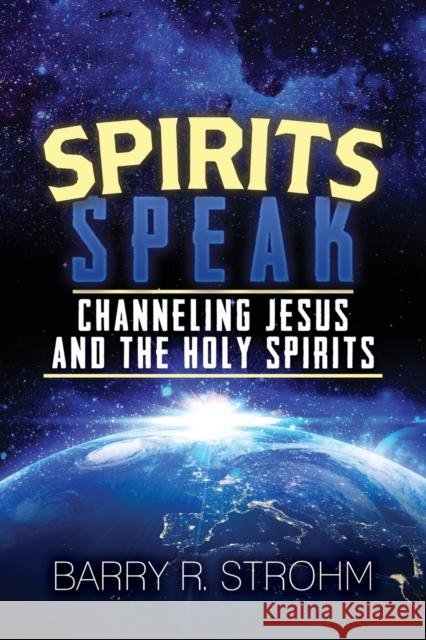 Spirits Speak: Channeling Jesus and the Holy Spirits Barry Strohm 9781951943318 Hybrid Global Publishing