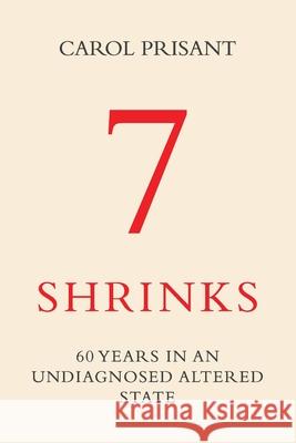 7 Shrinks: 60 Years in an Undiagnosed Altered State Carol Prisant 9781951943356 Hybrid Global Publishing