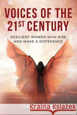 Voices of the 21st Century: Resilient Women Who Rise and Make a Difference Gail Watson 9781951943400