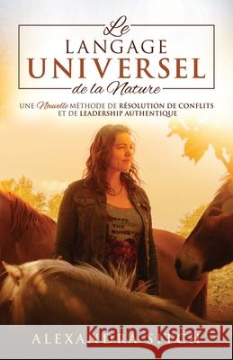 Le langage universel de la nature: Une nouvelle méthode de résolution de conflits et de leadership authentique Sitch, Alexandra 9781951943653 Hybrid Global Publishing