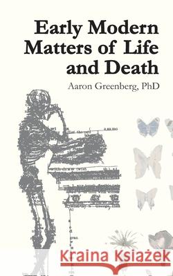 Early Modern Matters of Life and Death Aj Greenberg Aaron Lee Greenber 9781951946067