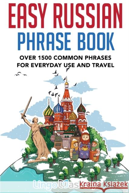 Easy Russian Phrase Book: Over 1500 Common Phrases For Everyday Use And Travel Lingo Mastery 9781951949150 Lingo Mastery