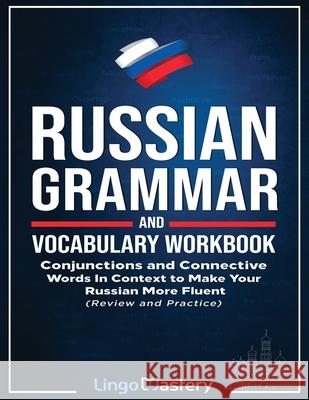 Russian Grammar and Vocabulary Workbook: Conjunctions and Connective Words in Context to Make Your Russian More Fluent (Review and Practice) Lingo Mastery 9781951949204 Lingo Mastery