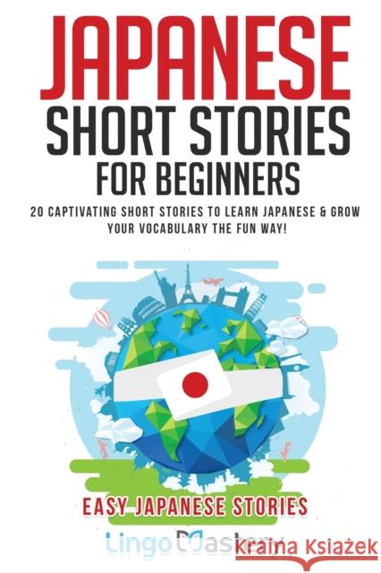 Japanese Short Stories for Beginners: 20 Captivating Short Stories to Learn Japanese & Grow Your Vocabulary the Fun Way! Lingo Mastery 9781951949228 Lingo Mastery