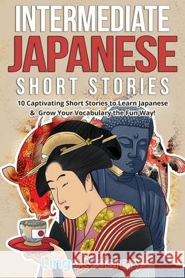 Intermediate Japanese Short Stories: 10 Captivating Short Stories to Learn Japanese & Grow Your Vocabulary the Fun Way! Lingo Mastery 9781951949341 Lingo Mastery
